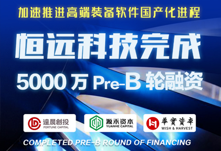 源禾生态丨恒远科技完成5000万Pre-B轮融资 加速推进高端装备软件国产化进程